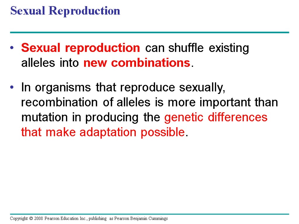 Sexual Reproduction Sexual reproduction can shuffle existing alleles into new combinations. In organisms that